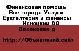 Финансовая помощь - Все города Услуги » Бухгалтерия и финансы   . Ненецкий АО,Волоковая д.